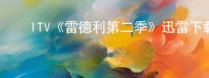 ﻿阿锋的个人主页,﻿ITV《雷德利第二季》迅雷下载/在线观看/百度云-犯罪/历史载-美剧天堂